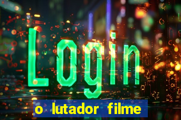 o lutador filme completo dublado mega filmes